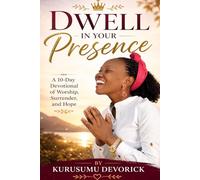 Dwell in Your Presence: A 10-Day Devotional of Worship, Surrender, and Hope: 1