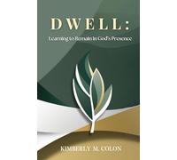 Dwell: Learning to Remain in God's Presence