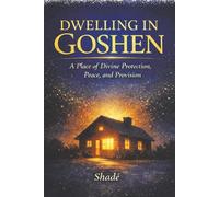 Dwelling In Goshen: A Place of Divine Protection, Peace and Provision