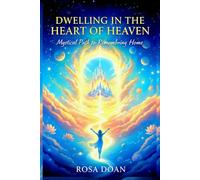 DWELLING IN THE HEART OF HEAVEN: A Mystical Path to Remembering Home