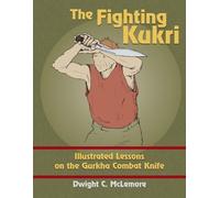 The Fighting Kukri: Illustrated Lessons on the Gurkha Combat Knife