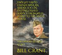 DWIGHT DAVID EISENHOWER AN AMERICA ICON: DISTINGUISHED SERVICE FROM WEST POINT TO THE WHITE HOUSE: DISCOVER HIS LIFE AND LEGACY
