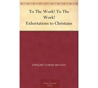 Dwight L Moody To The Work To The Work Exhortations to Chri (Copertina rigida)