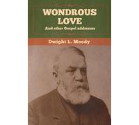 Dwight L Moody Wondrous Love, and other Gospel addresses (Tascabile)