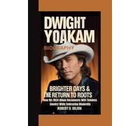 DWIGHT YOAKAM BIOGRAPHY: Brighter Days & The Return To Roots - How His 2024 Album Reconnects With Timeless Country While Embracing Modernity