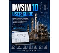 DWSIM 10 User Guide: A Step-by-Step Guide to DWSIM 10 Process Simulation, Thermodynamics, Flowsheet Modeling, Distillation, Reactors, and Chemical Engineering Design.