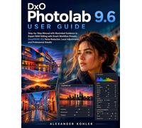 DxO PhotoLab 9.6 User Guide: Step-by-Step Manual with Illustrated Guidance to Expert RAW Editing with Smart Workflow Presets, DeepPRIME XD3 Noise ... for Beginners and Advanced Photographers