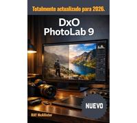 DxO Photolab 9 Guía del usuario 2026: Un manual completo paso a paso para perfeccionar imágenes RAW, eliminar el ruido y crear colores impresionantes con facilidad.