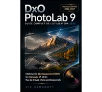 DxO PhotoLab 9 Guide complet de l'utilisateur 2027: Maîtriser le traitement RAW, les masques IA et les flux de travail photo professionnels