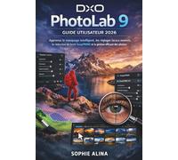 DxO PhotoLab 9 Guide utilisateur 2026: Apprenez le masquage intelligent, les réglages locaux avancés, la réduction du bruit DeepPRIME et la gestion efficace des photos