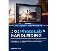 DXO Photolab 9 Handleibing: Een praktische stap-voor-stap handleiding voor deskundige fotobewerking, creatieve workflow met slimme voorinstellingen, ... | voor beginners en professionals