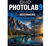 DxO PHOTOLAB 9 USER GUIDE FOR BEGINNERS AND PHOTOGRAPHERS: Master RAW Editing, AI Noise Reduction, Local Adjustments, Optical Corrections, and Professional Photo Workflows with Step-by-Step Tutorials