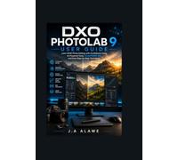DXO Photolab 9 User Guide: Learn RAW Photo Editing with Confidence Using AI-Powered Tools, DeepPRIME XD, and Easy Step-by-Step Techniques