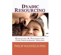 Dyadic Resourcing: Creating a Foundation for Processing Trauma: Volume 1