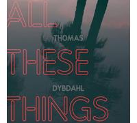 DYBDAHL, THOMAS - ALL THESE THINGS