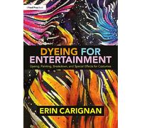 Dyeing for Entertainment: Dyeing, Painting, Breakdown, and Special Effects for Costumes
