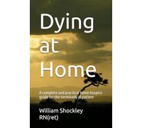 Dying at Home: A complete and practical home hospice guide for the terminally ill patient