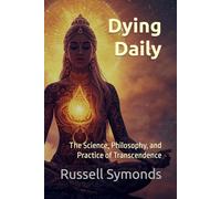 Dying Daily: The Science, Philosophy, and Practice of Transcendence: 4