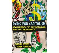 Dying for Capitalism: How Big Money Fuels Extinction and What We Can Do About It