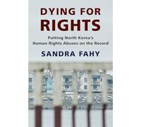 Dying for Rights: Putting North Korea's Human Rights Abuses on the Record
