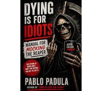 Dying is for idiots: Manual for mocking the reaper