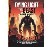 DYING LIGHT: THE BEAST GAME GUIDE: The Ultimate Strategy Walkthrough with Tips and Tricks, Combat Tactics, Survival Secrets to Master Every Mission