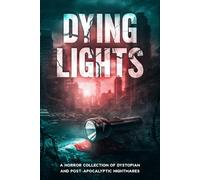 Dying Lights: A Horror Collection of Dystopian and Post-Apocalyptic Nightmares