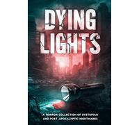 Dying Lights: A Horror Collection of Dystopian and Post-Apocalyptic Nightmares