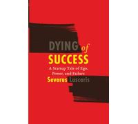 Dying of Success: A Startup Tale of Ego, Power, and Failure
