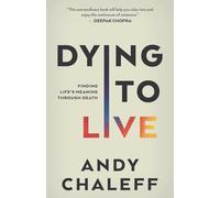 Dying to Live: Finding Life’s Meaning Through Death: 3