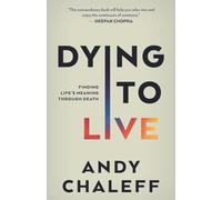 Dying to Live: Finding Life's Meaning Through Death: 3