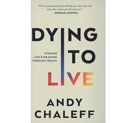 Dying to Live: Finding Life's Meaning Through Death: 3