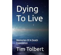 Dying To Live: Memories Of A Death Experience