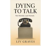 Dying to Talk: Not Morbid. Just Honest.