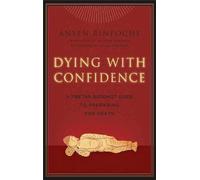 Dying with Confidence: A Tibetan Buddhist Guide to Preparing for Death
