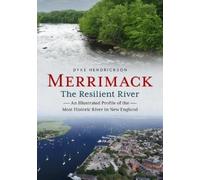 Dyke Hendrickso Merrimack, the Resilient River: An Illustrated Profi (Tascabile)
