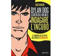 Dylan Dog e Sherlock Holmes: indagare l'incubo. Il tramonto del detective nell'opera di Tiziano Sclavi. Ediz. illustrata
