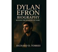 DYLAN EFRON BIOGRAPHY: Beyond the Shadow of Fame