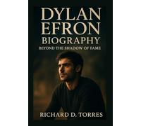 DYLAN EFRON BIOGRAPHY: Beyond the Shadow of Fame