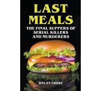 Dylan Frost Last Meals - The Final Suppers of Serial Killers & Murde (Tascabile)