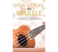 Dylan Green How to Play the Ukulele (Tascabile)