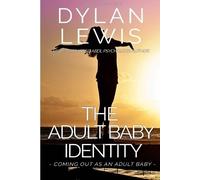 Dylan Lewis The Adult Baby Identity - Coming out as an Adult Baby (Tascabile)