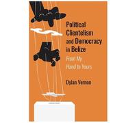 Dylan Vernon Political Clientelism and Democracy in Belize (Tascabile)