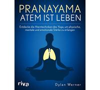 Dylan Werner Pranayama - Atem ist Leben: Entdecke die Atemtechniken (Tascabile)