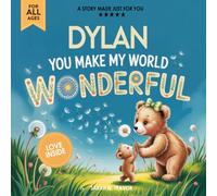 Dylan You Make My World Wonderful: Personalized Children’s Bedtime Story Book for Babies & Kids - A Custom Name Story Gift