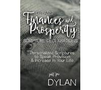 Dylan's Finances and Prosperity Scripture Declarations: Personalized Scriptures to Speak Provision & Increase in Your Life