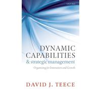 Dynamic Capabilities and Strategic Management: Organizing For Innovation And Growth