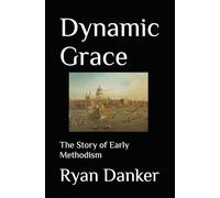 Dynamic Grace: The Story of Early Methodism
