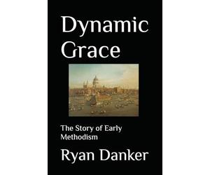 Dynamic Grace: The Story of Early Methodism