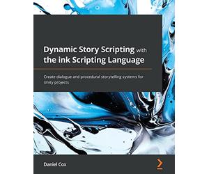 Dynamic Story Scripting with the ink Scripting Language: Create dialogue and procedural storytelling systems for Unity projects